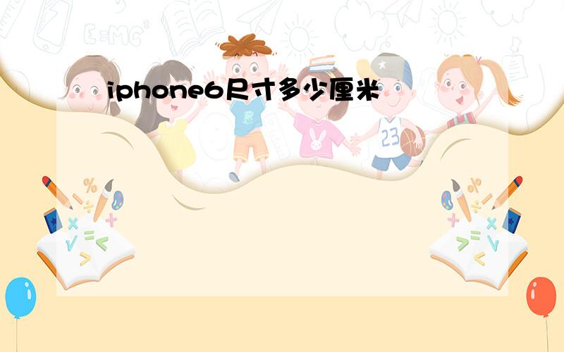 iphone6尺寸多少厘米