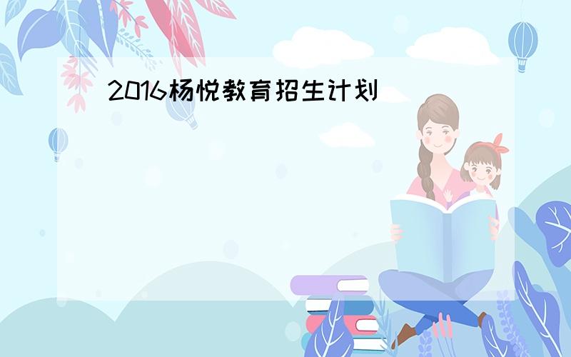 2016杨悦教育招生计划
