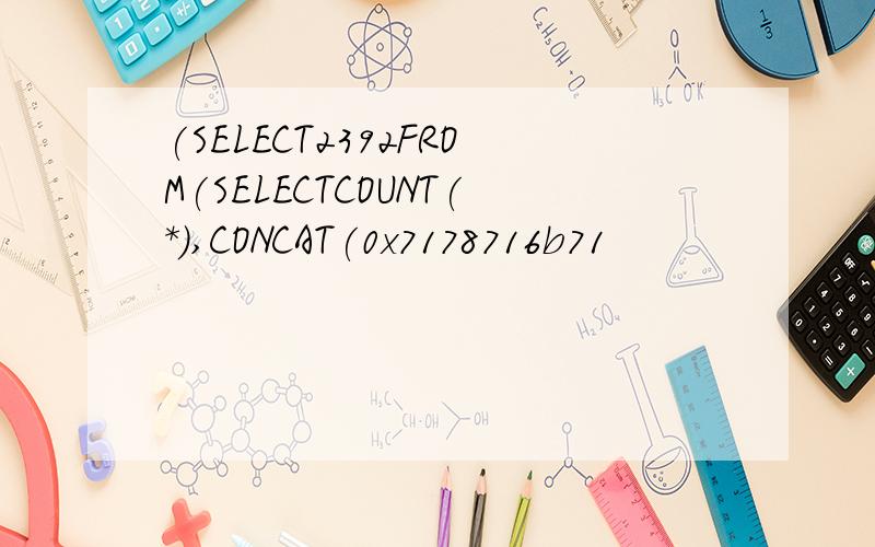 (SELECT2392FROM(SELECTCOUNT(*),CONCAT(0x7178716b71
