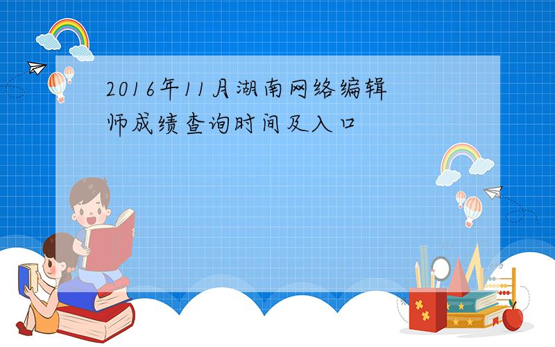 2016年11月湖南网络编辑师成绩查询时间及入口