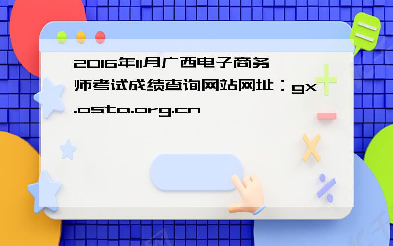 2016年11月广西电子商务师考试成绩查询网站网址：gx.osta.org.cn