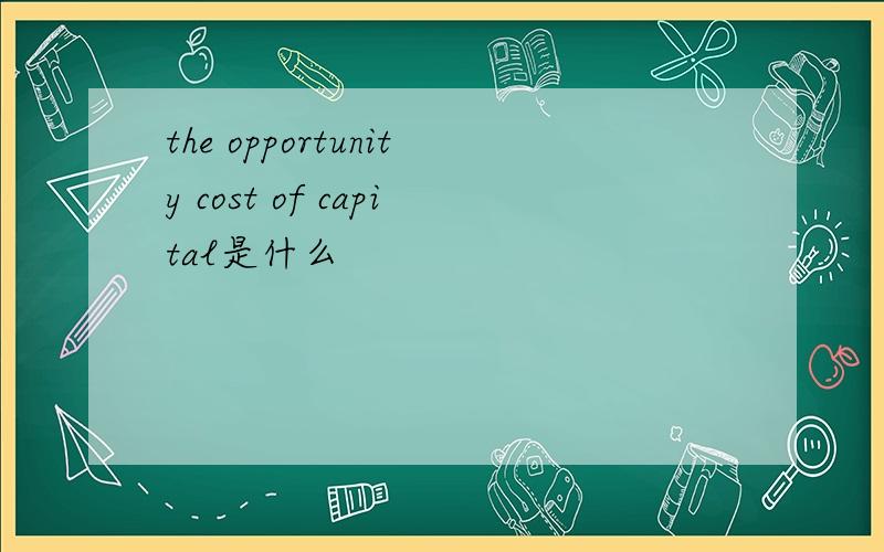 the opportunity cost of capital是什么