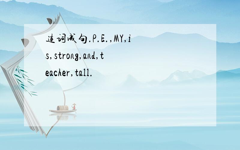 连词成句.P.E.,MY,is,strong,and,teacher,tall.