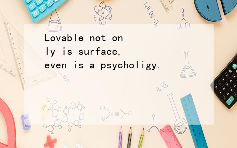 Lovable not only is surface,even is a psycholigy.