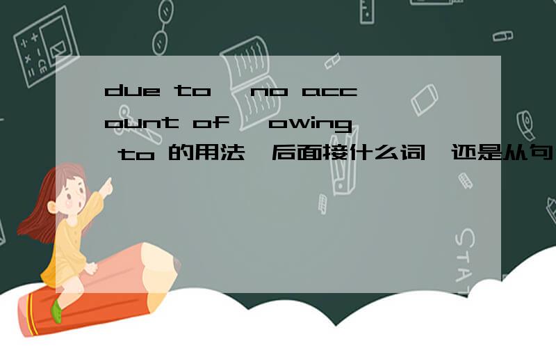 due to ,no account of ,owing to 的用法,后面接什么词,还是从句什么的