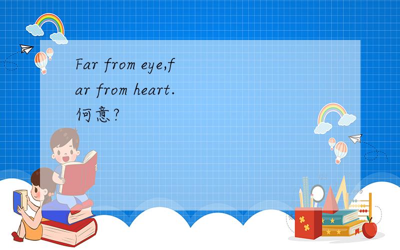 Far from eye,far from heart.何意?