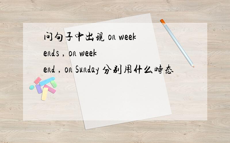 问句子中出现 on weekends , on weekend , on Sunday 分别用什么时态