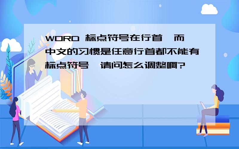 WORD 标点符号在行首,而中文的习惯是任意行首都不能有标点符号,请问怎么调整啊?