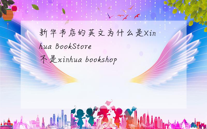 新华书店的英文为什么是Xinhua BookStore 不是xinhua bookshop