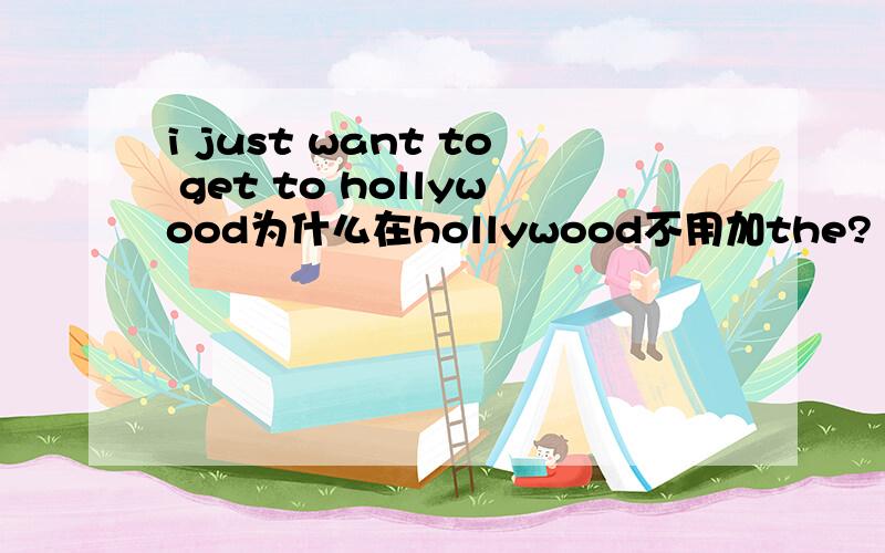 i just want to get to hollywood为什么在hollywood不用加the?