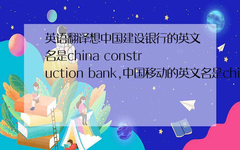 英语翻译想中国建设银行的英文名是china construction bank,中国移动的英文名是china mobil,我有点疑惑,china不是名词吗?bank和mobil也是名词,名词前面还可以配名词吗?按词法来说要说“中国建设银行