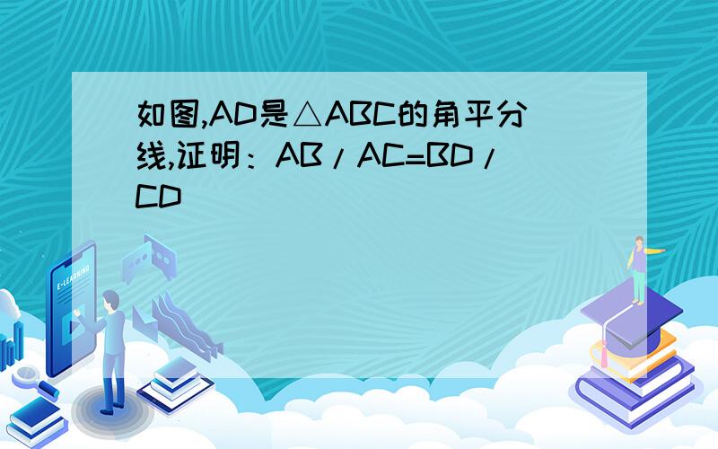 如图,AD是△ABC的角平分线,证明：AB/AC=BD/CD