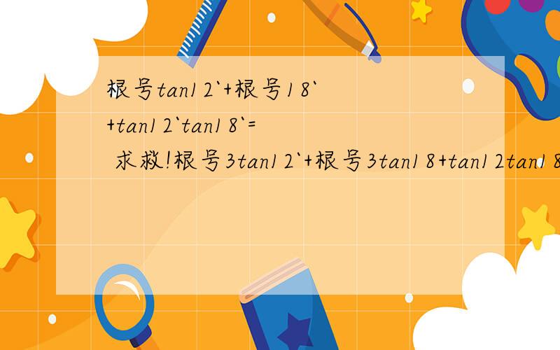 根号tan12`+根号18`+tan12`tan18`= 求救!根号3tan12`+根号3tan18+tan12tan18
