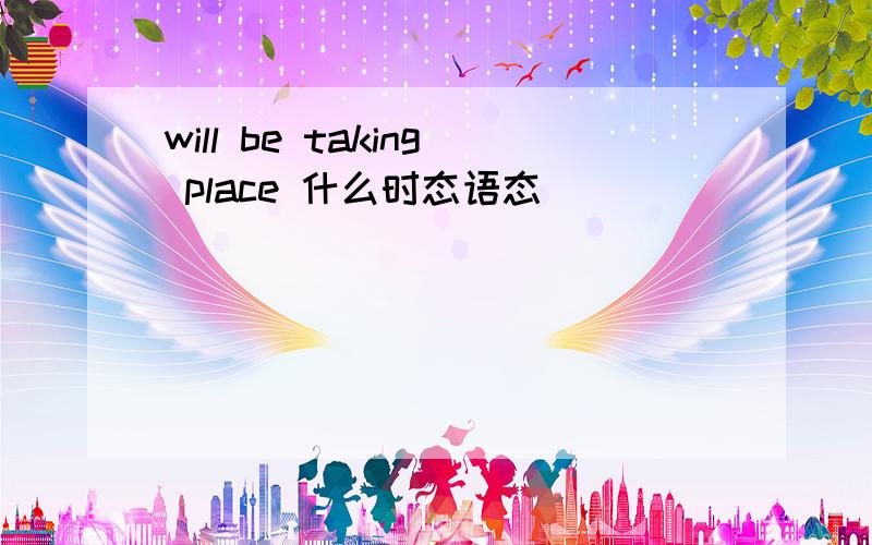 will be taking place 什么时态语态