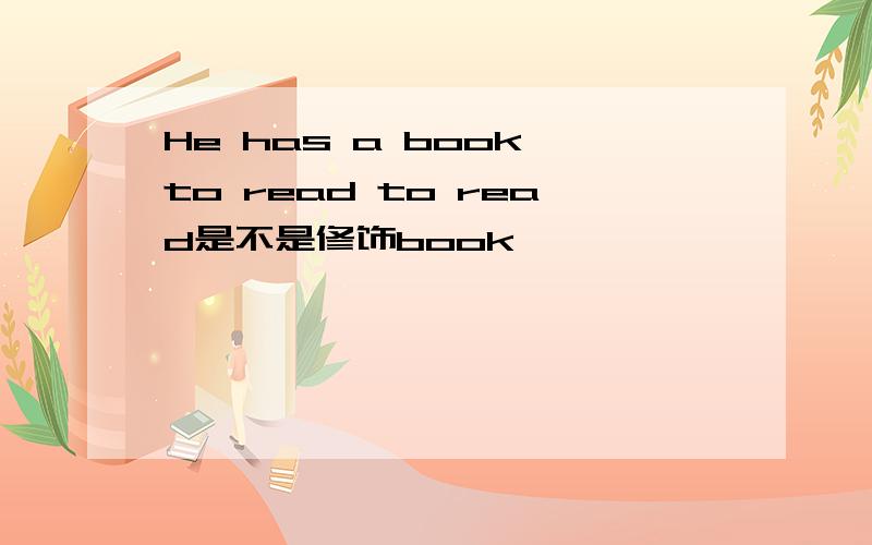 He has a book to read to read是不是修饰book吖
