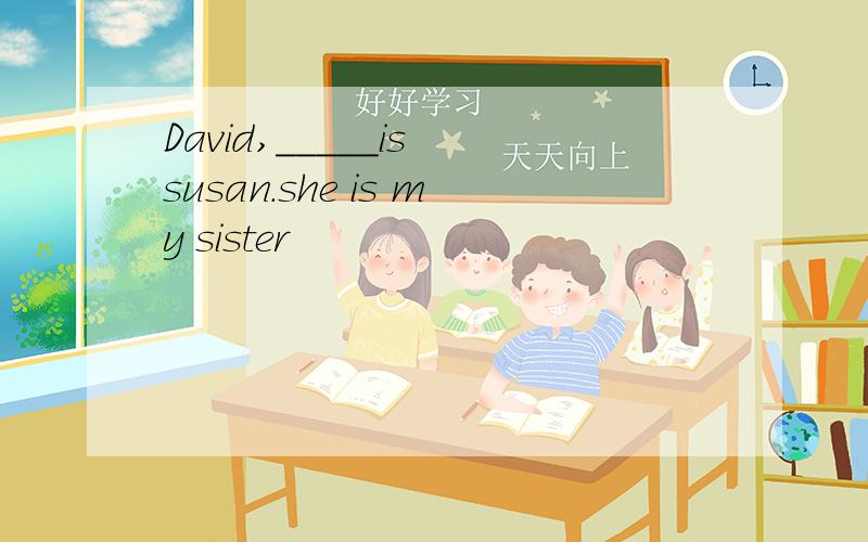 David,_____is susan.she is my sister