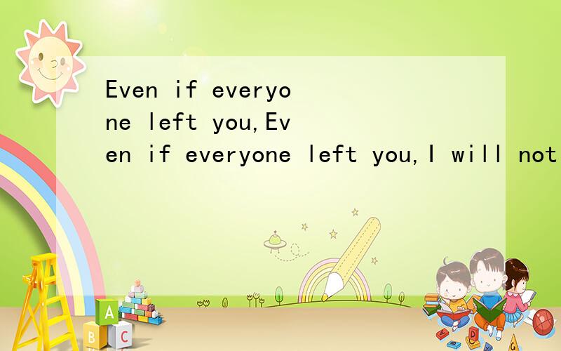 Even if everyone left you,Even if everyone left you,I will not leave you.Even if everyone left me,you are not allowed to leave me