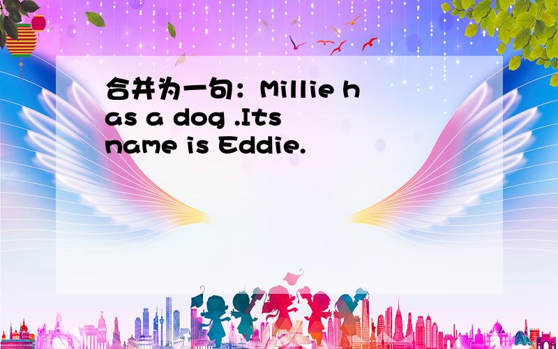 合并为一句：Millie has a dog .Its name is Eddie.