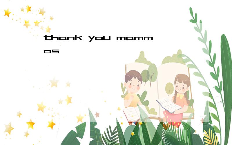 thank you mammas