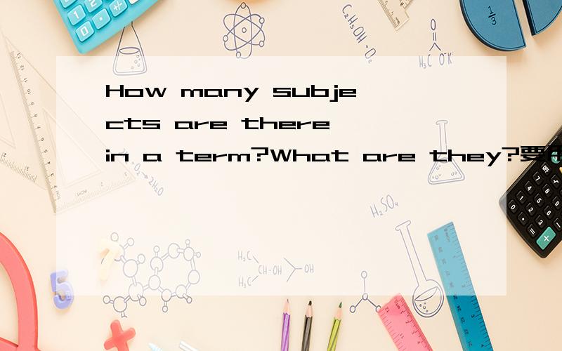 How many subjects are there in a term?What are they?要用什么形式回答