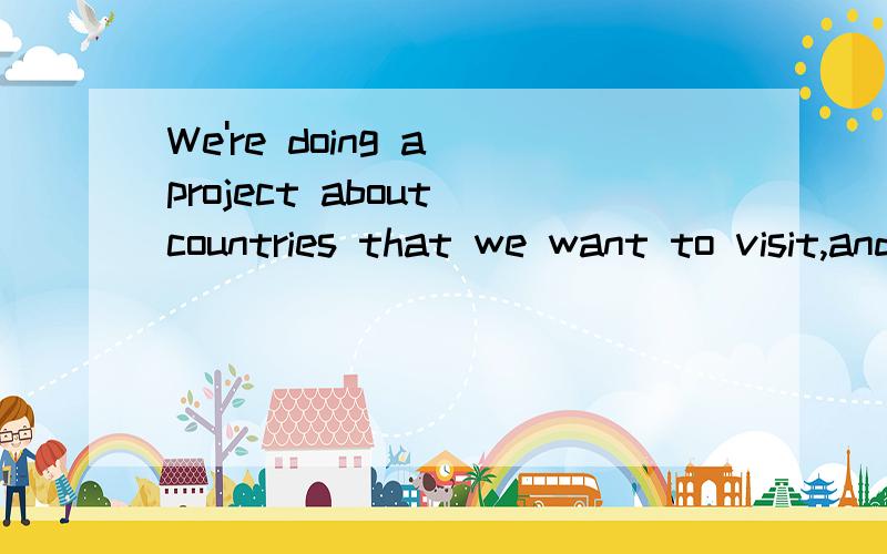 We're doing a project about countries that we want to visit,and i'm going to write about australia.