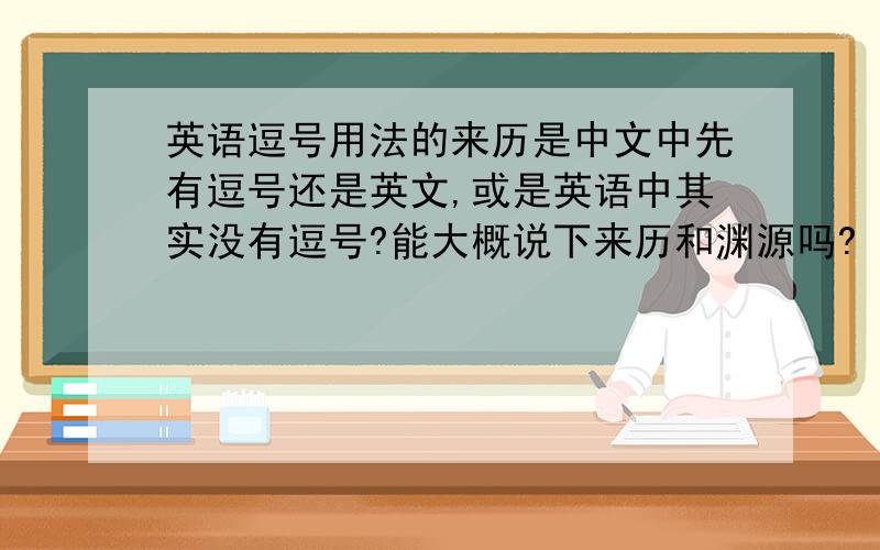 英语逗号用法的来历是中文中先有逗号还是英文,或是英语中其实没有逗号?能大概说下来历和渊源吗?