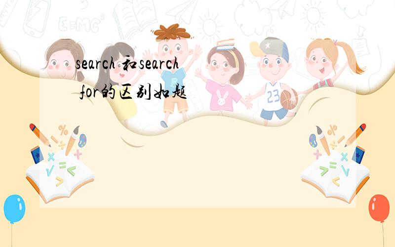 search 和search for的区别如题