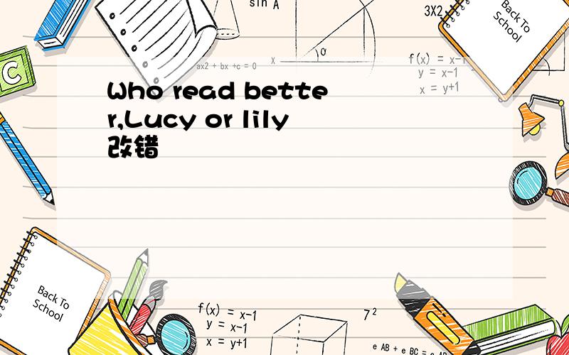 Who read better,Lucy or lily改错