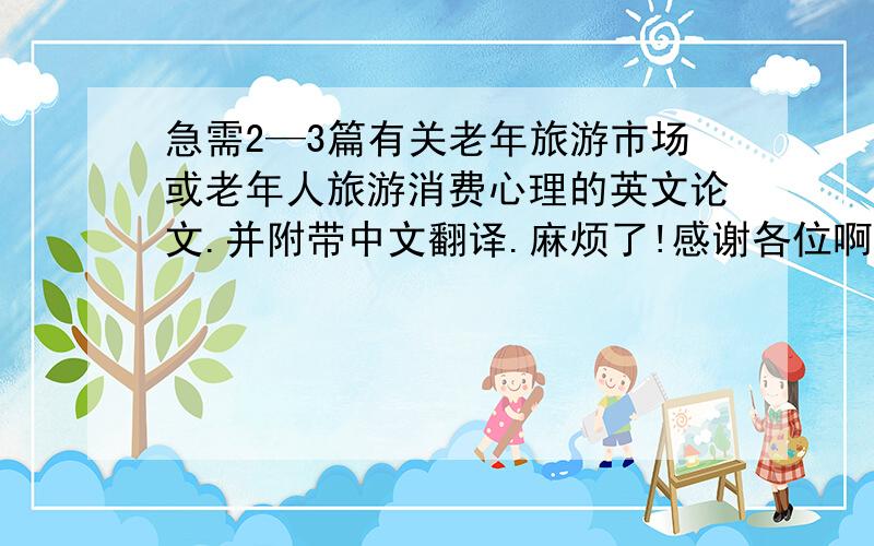 急需2—3篇有关老年旅游市场或老年人旅游消费心理的英文论文.并附带中文翻译.麻烦了!感谢各位啊!