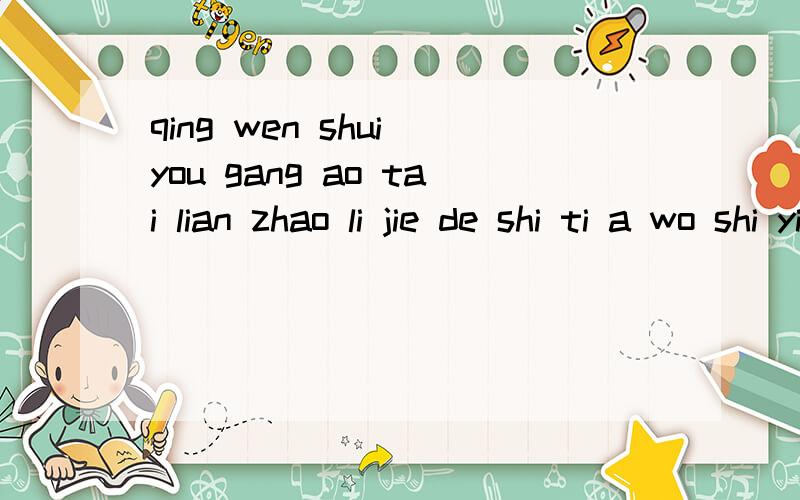qing wen shui you gang ao tai lian zhao li jie de shi ti a wo shi yi ming xiang gang hu ji ,zai da lu du shu de xue sheng .ji xu li jie lian kao de shi ti