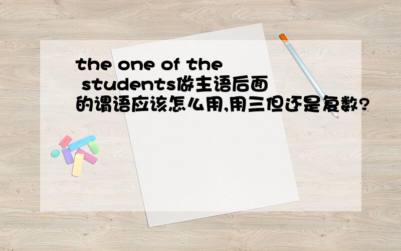 the one of the students做主语后面的谓语应该怎么用,用三但还是复数?