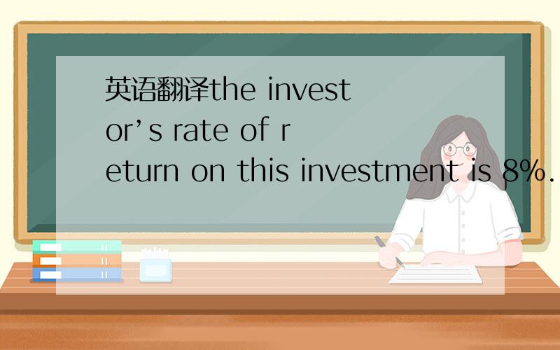英语翻译the investor’s rate of return on this investment is 8%.