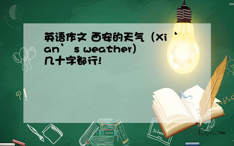 英语作文 西安的天气（Xi‘an’ s weather）几十字都行!