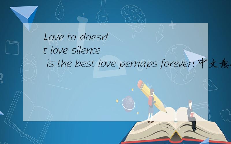 Love to doesn't love silence is the best love perhaps forever!中文意思