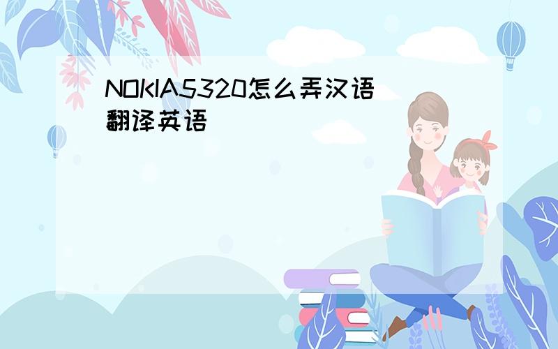 NOKIA5320怎么弄汉语翻译英语