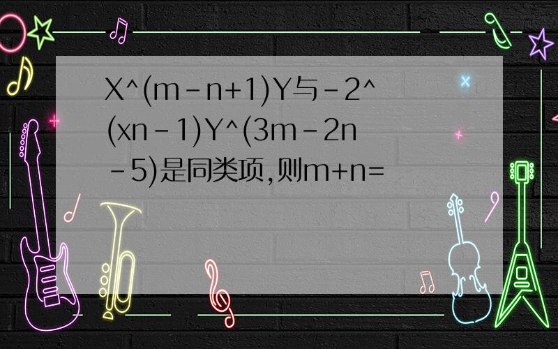 X^(m-n+1)Y与-2^(xn-1)Y^(3m-2n-5)是同类项,则m+n=