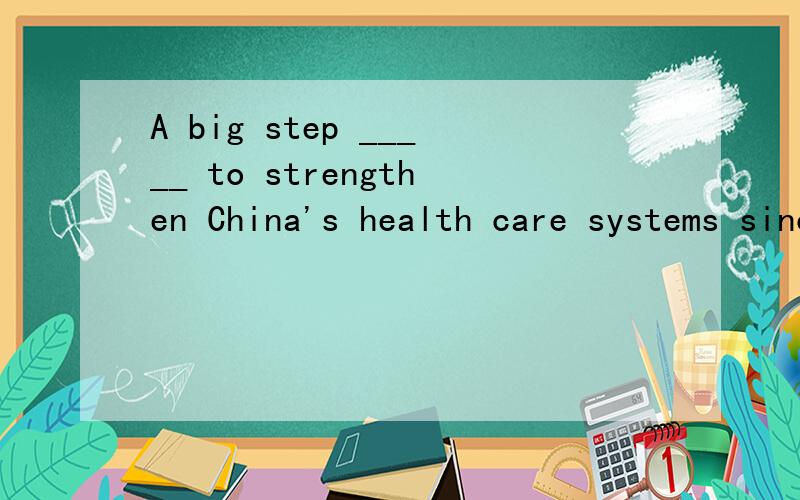 A big step _____ to strengthen China's health care systems since we launched an effort in 2008.A big step has been taken to strengthen China's health care systems since we launched an effort in 2008.翻译