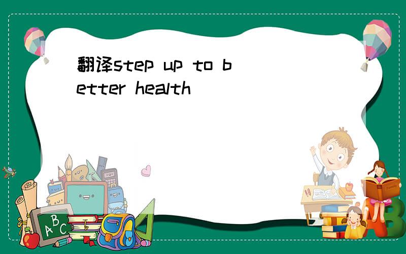 翻译step up to better health