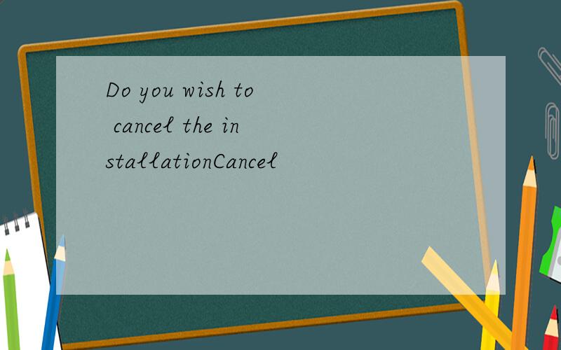 Do you wish to cancel the installationCancel