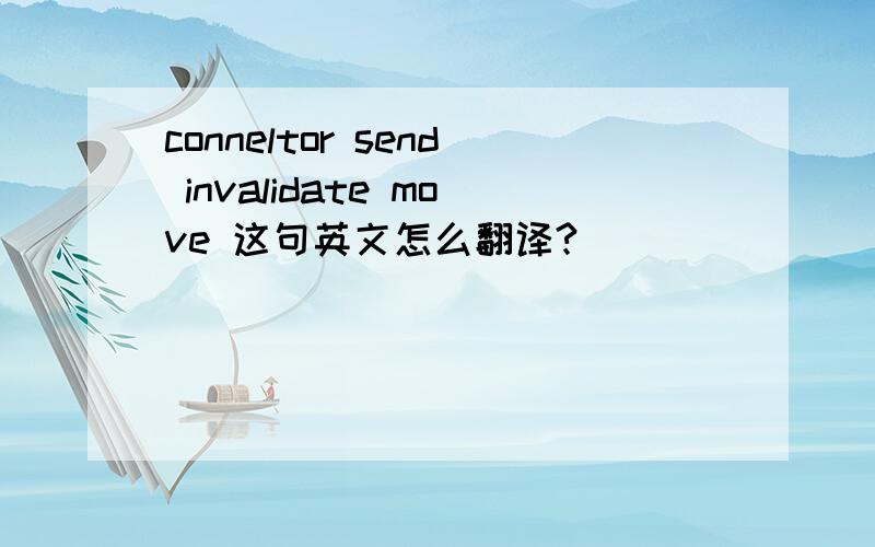 conneltor send invalidate move 这句英文怎么翻译?