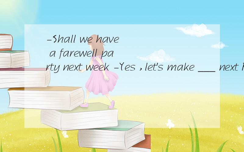 -Shall we have a farewell party next week -Yes ,let's make ___ next Friday.A itB ourselvesC \D on