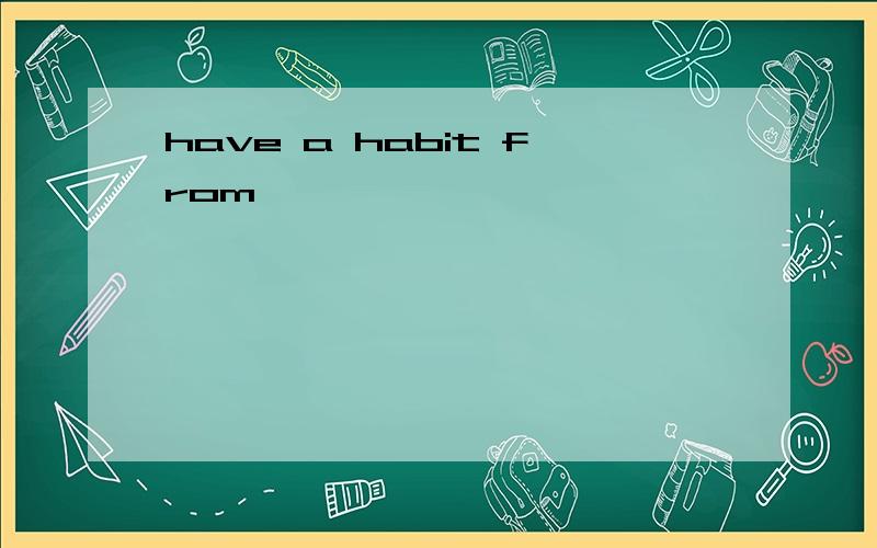 have a habit from