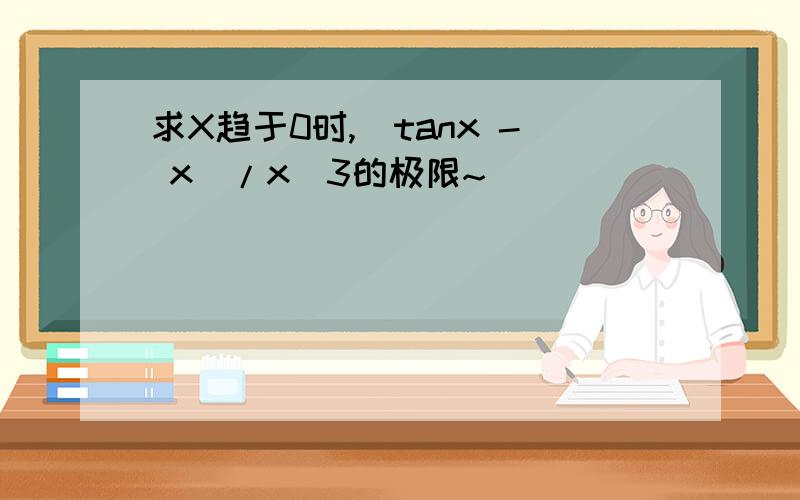 求X趋于0时,（tanx - x)/x^3的极限~