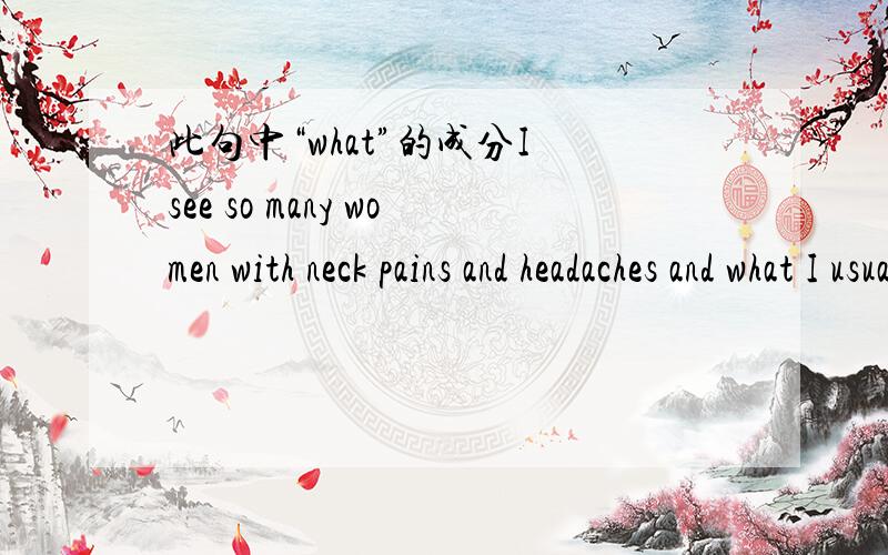 此句中“what”的成分I see so many women with neck pains and headaches and what I usually do is look for their purse and pick it up＝＝＝what