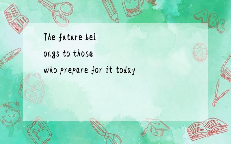 The future belongs to those who prepare for it today