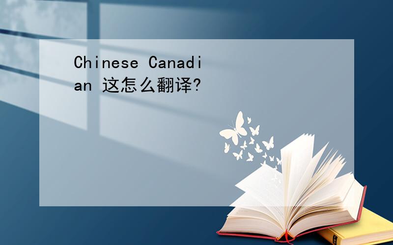 Chinese Canadian 这怎么翻译?