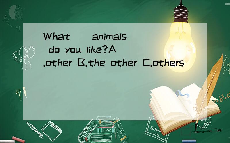 What _ animals do you like?A.other B.the other C.others