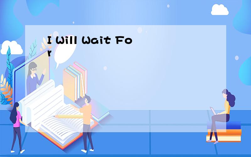 I Will Wait For