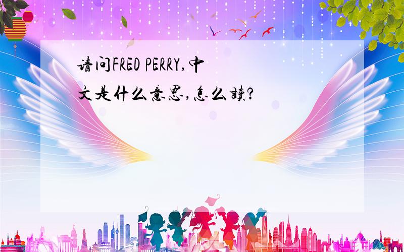 请问FRED PERRY,中文是什么意思,怎么读?