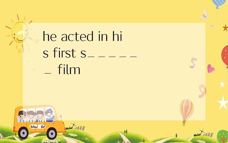 he acted in his first s______ film